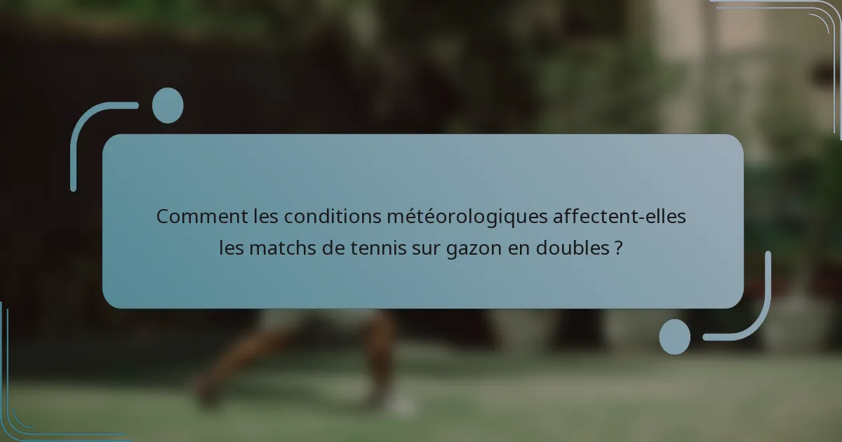 Comment les conditions météorologiques affectent-elles les matchs de tennis sur gazon en doubles ?
