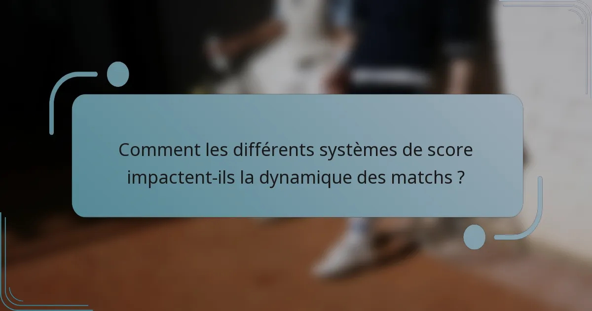 Comment les différents systèmes de score impactent-ils la dynamique des matchs ?
