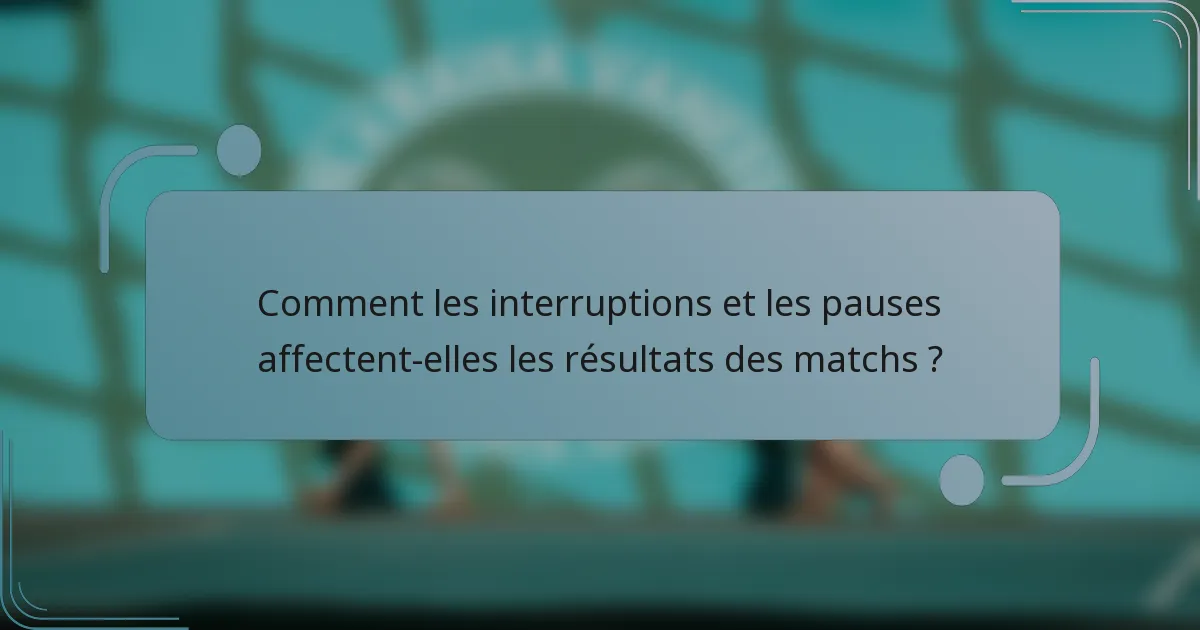 Comment les interruptions et les pauses affectent-elles les résultats des matchs ?