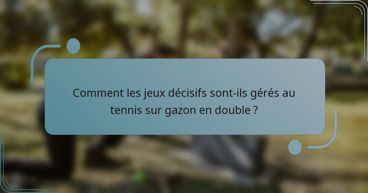 Comment les jeux décisifs sont-ils gérés au tennis sur gazon en double ?