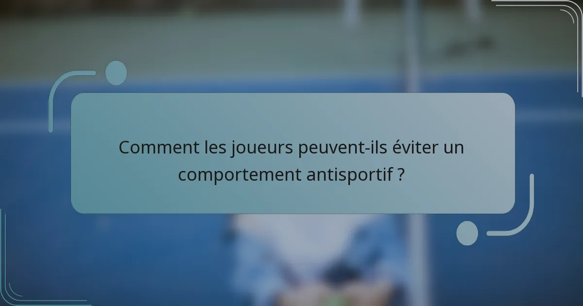 Comment les joueurs peuvent-ils éviter un comportement antisportif ?