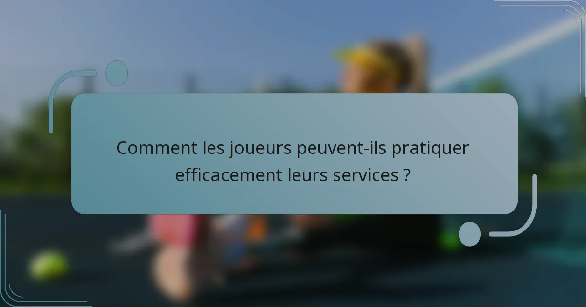 Comment les joueurs peuvent-ils pratiquer efficacement leurs services ?