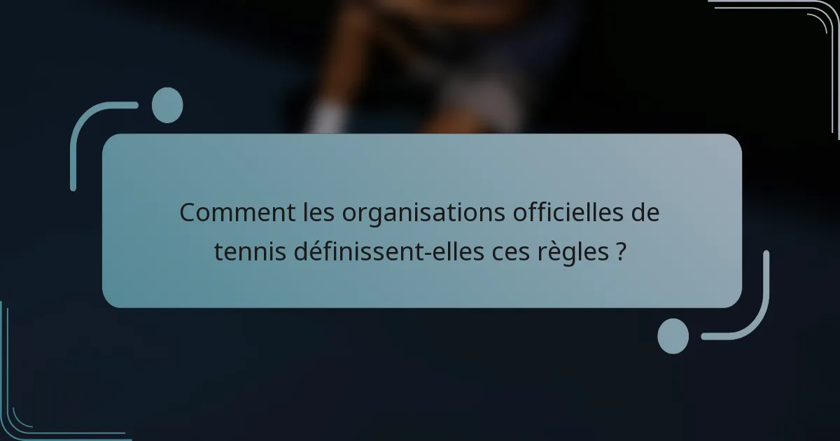 Comment les organisations officielles de tennis définissent-elles ces règles ?