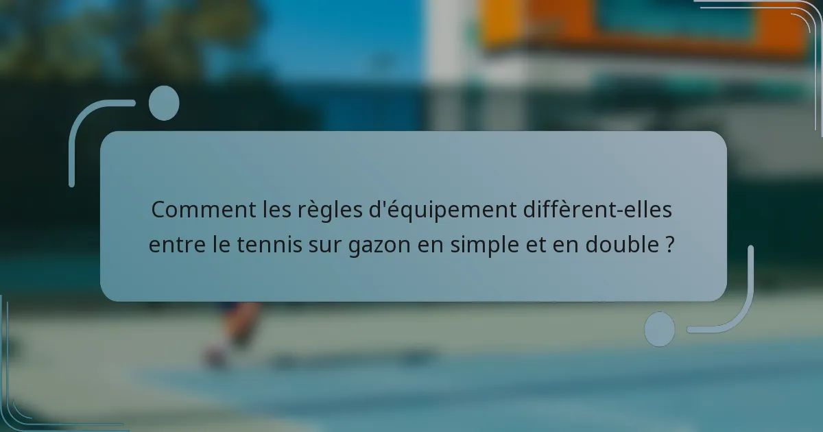 Comment les règles d'équipement diffèrent-elles entre le tennis sur gazon en simple et en double ?