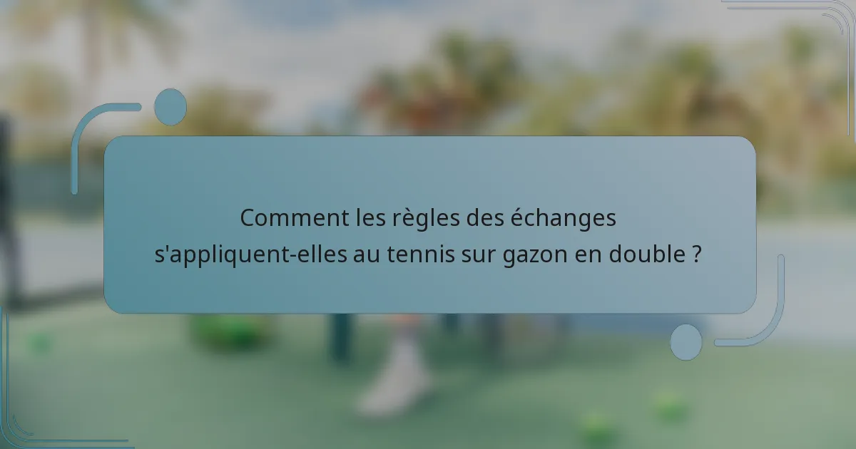 Comment les règles des échanges s'appliquent-elles au tennis sur gazon en double ?