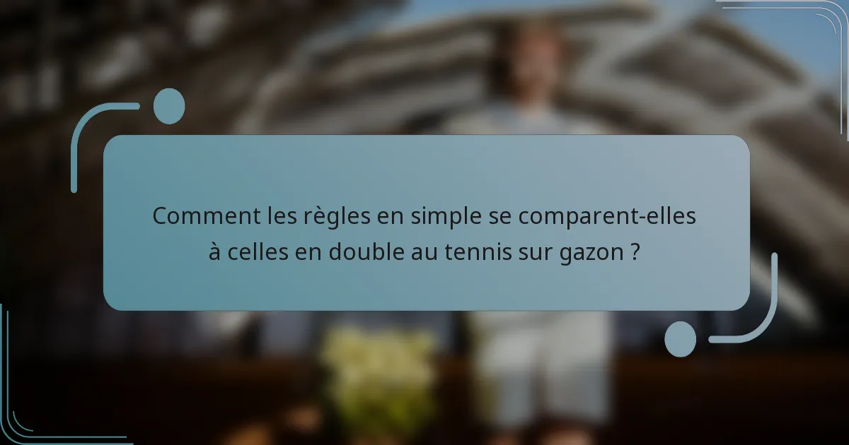 Comment les règles en simple se comparent-elles à celles en double au tennis sur gazon ?
