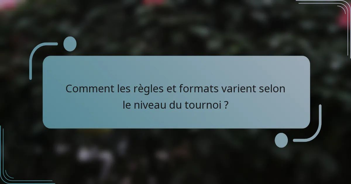 Comment les règles et formats varient selon le niveau du tournoi ?