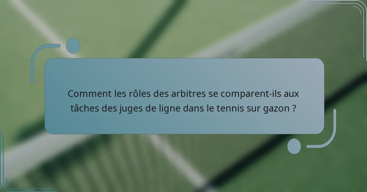 Comment les rôles des arbitres se comparent-ils aux tâches des juges de ligne dans le tennis sur gazon ?