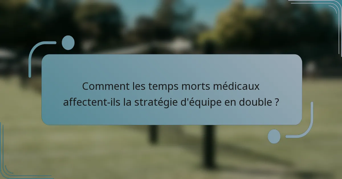 Comment les temps morts médicaux affectent-ils la stratégie d'équipe en double ?