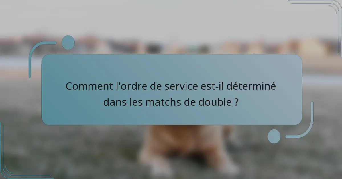 Comment l'ordre de service est-il déterminé dans les matchs de double ?