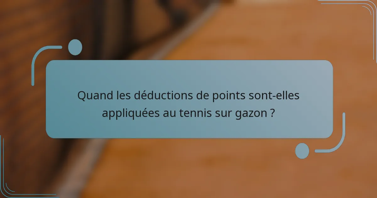 Quand les déductions de points sont-elles appliquées au tennis sur gazon ?