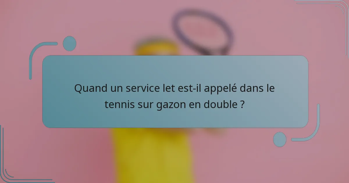 Quand un service let est-il appelé dans le tennis sur gazon en double ?
