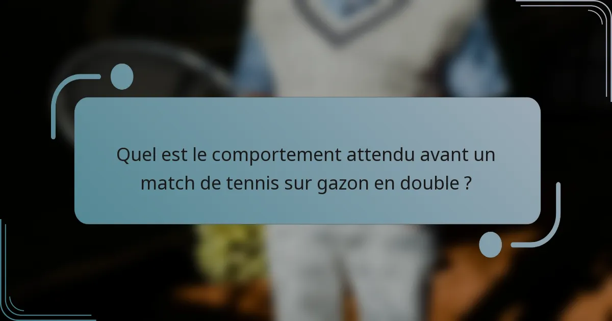Quel est le comportement attendu avant un match de tennis sur gazon en double ?