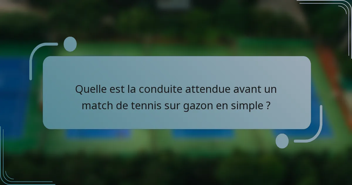 Quelle est la conduite attendue avant un match de tennis sur gazon en simple ?