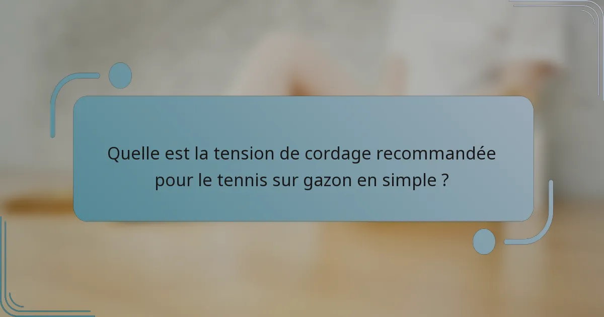 Quelle est la tension de cordage recommandée pour le tennis sur gazon en simple ?