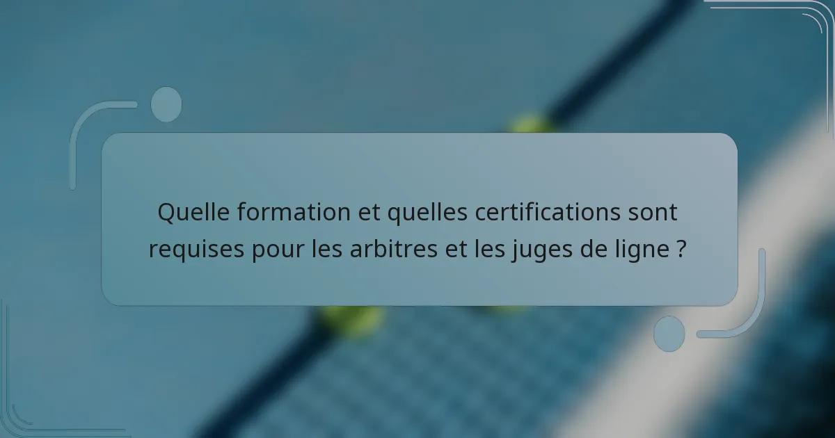 Quelle formation et quelles certifications sont requises pour les arbitres et les juges de ligne ?