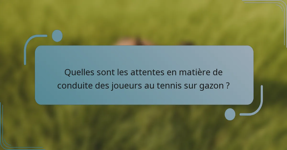 Quelles sont les attentes en matière de conduite des joueurs au tennis sur gazon ?