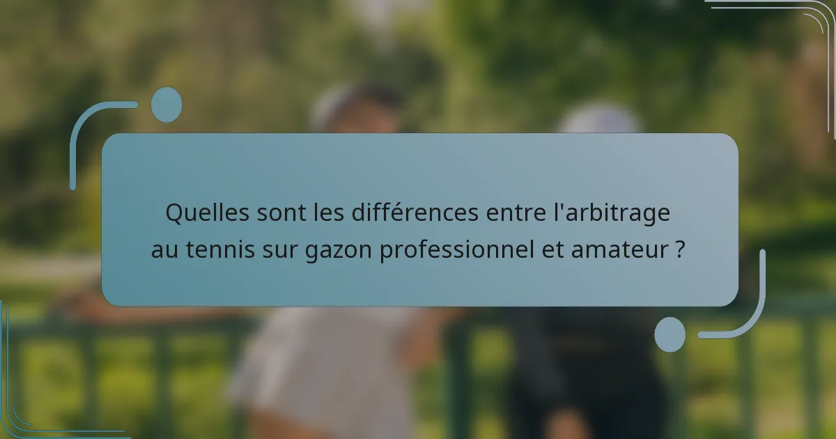 Quelles sont les différences entre l'arbitrage au tennis sur gazon professionnel et amateur ?