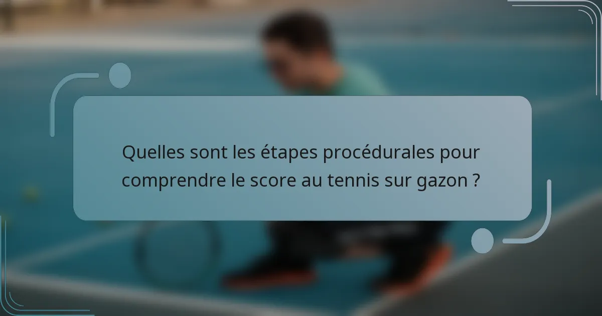 Quelles sont les étapes procédurales pour comprendre le score au tennis sur gazon ?