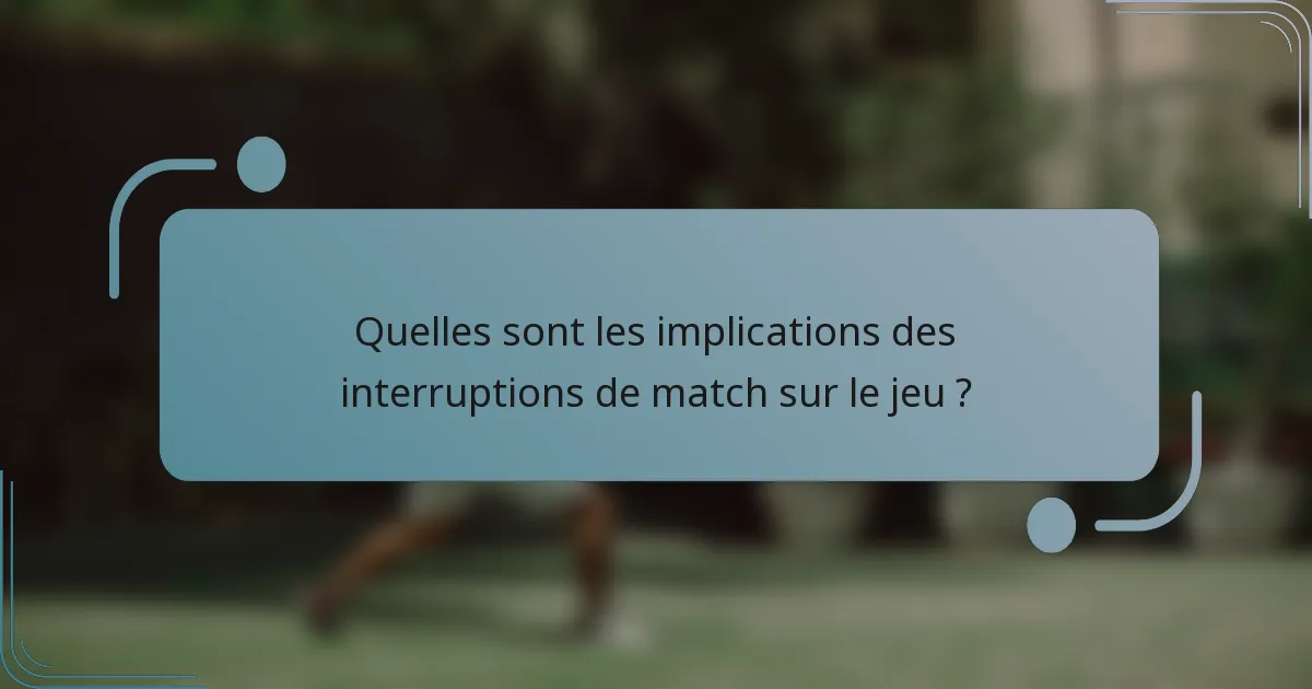 Quelles sont les implications des interruptions de match sur le jeu ?