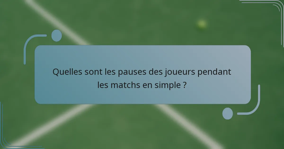 Quelles sont les pauses des joueurs pendant les matchs en simple ?