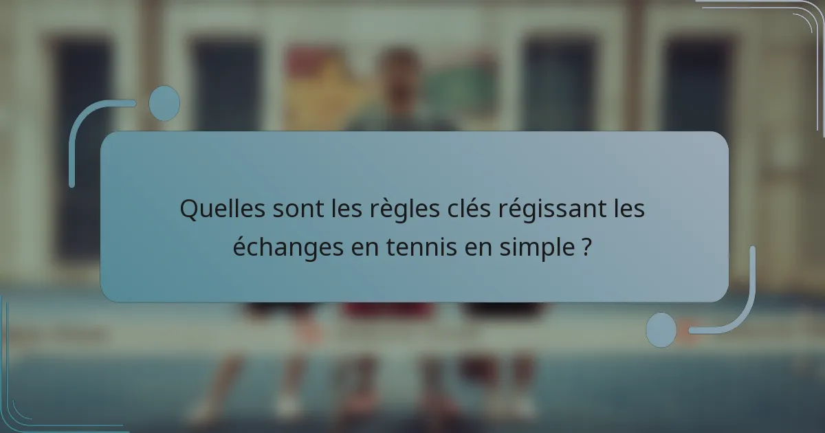 Quelles sont les règles clés régissant les échanges en tennis en simple ?