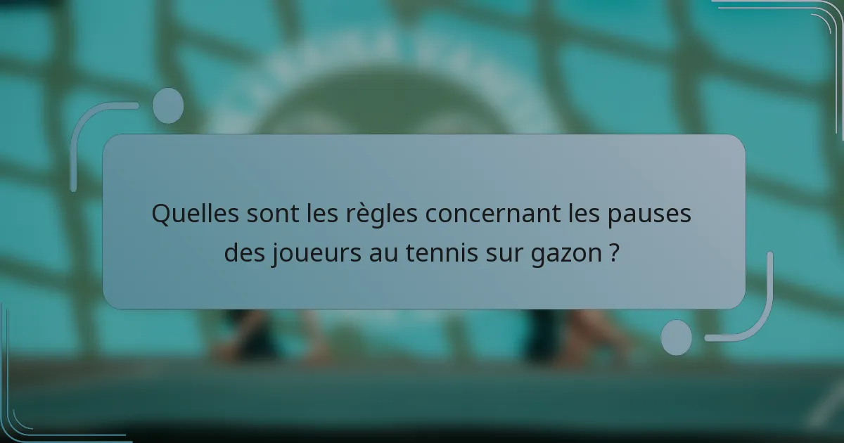 Quelles sont les règles concernant les pauses des joueurs au tennis sur gazon ?