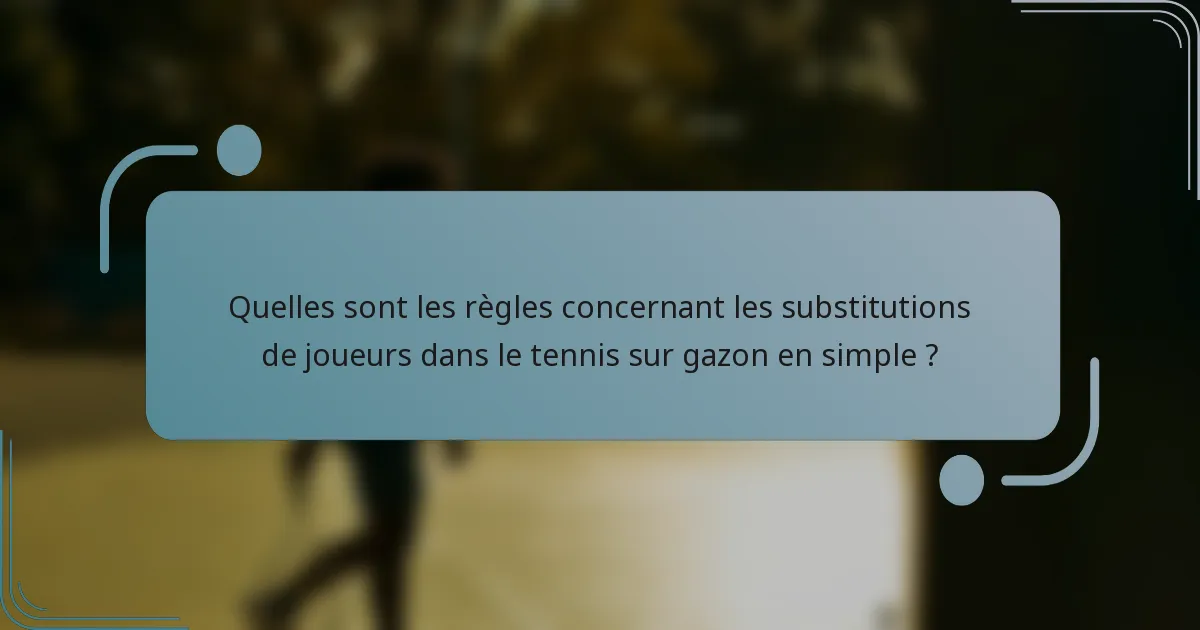 Quelles sont les règles concernant les substitutions de joueurs dans le tennis sur gazon en simple ?