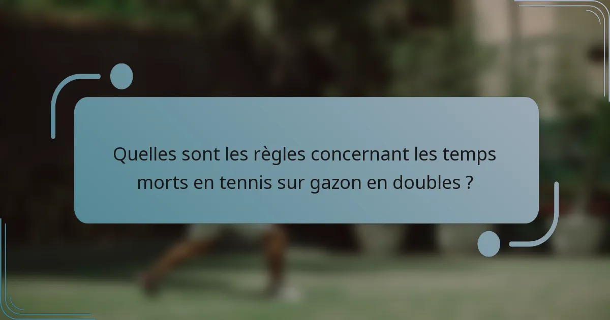 Quelles sont les règles concernant les temps morts en tennis sur gazon en doubles ?