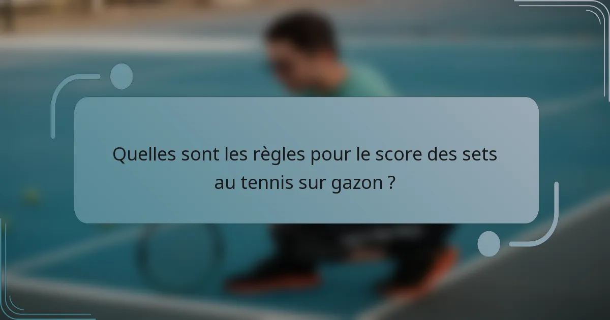 Quelles sont les règles pour le score des sets au tennis sur gazon ?