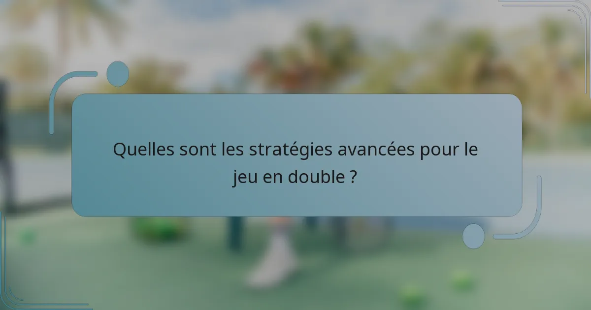 Quelles sont les stratégies avancées pour le jeu en double ?