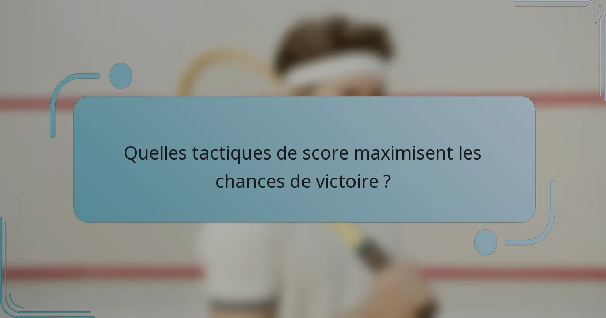 Quelles tactiques de score maximisent les chances de victoire ?