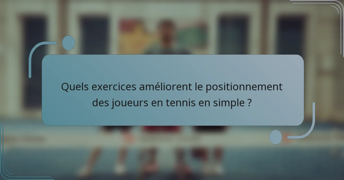 Quels exercices améliorent le positionnement des joueurs en tennis en simple ?