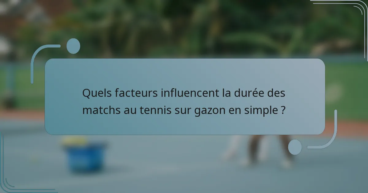 Quels facteurs influencent la durée des matchs au tennis sur gazon en simple ?