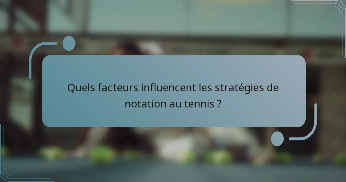 Quels facteurs influencent les stratégies de notation au tennis ?