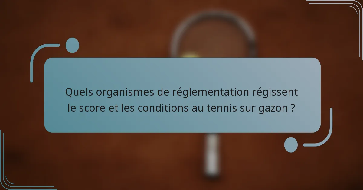 Quels organismes de réglementation régissent le score et les conditions au tennis sur gazon ?
