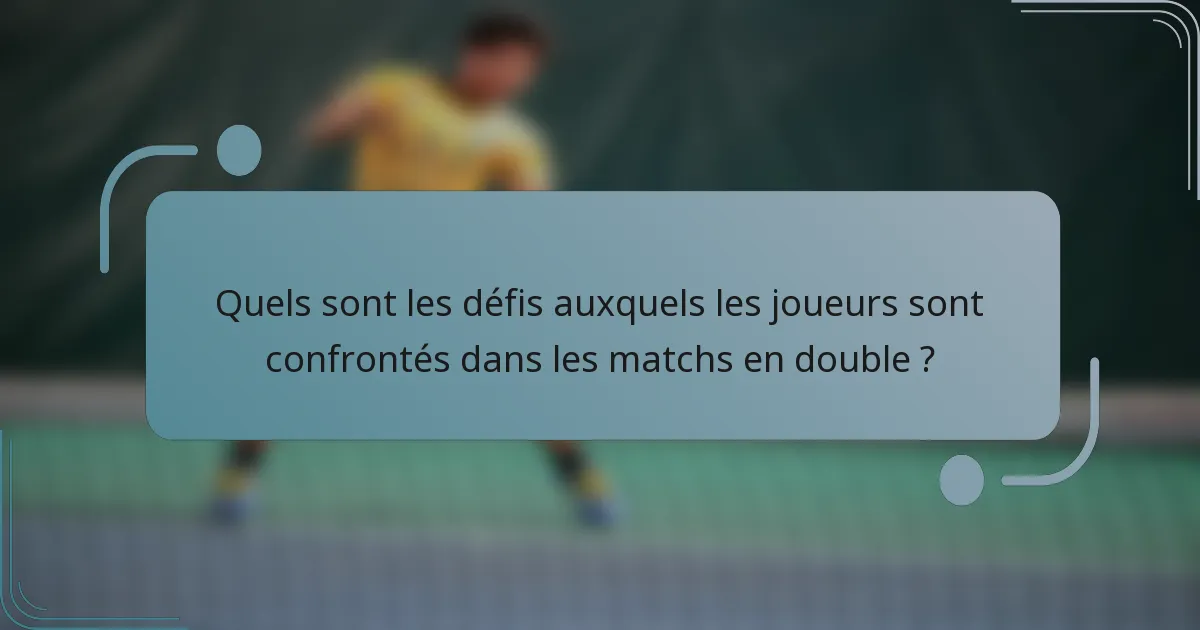 Quels sont les défis auxquels les joueurs sont confrontés dans les matchs en double ?