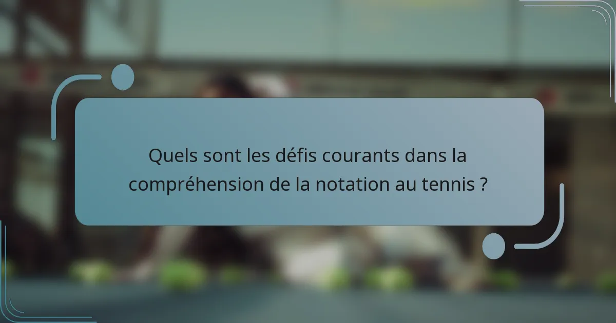 Quels sont les défis courants dans la compréhension de la notation au tennis ?