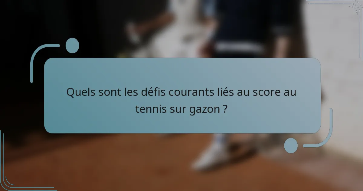 Quels sont les défis courants liés au score au tennis sur gazon ?