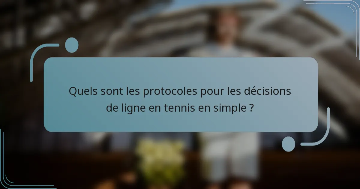 Quels sont les protocoles pour les décisions de ligne en tennis en simple ?