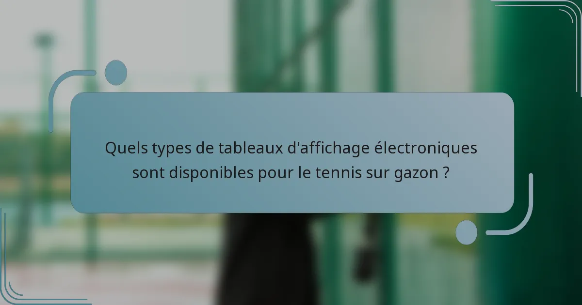 Quels types de tableaux d'affichage électroniques sont disponibles pour le tennis sur gazon ?