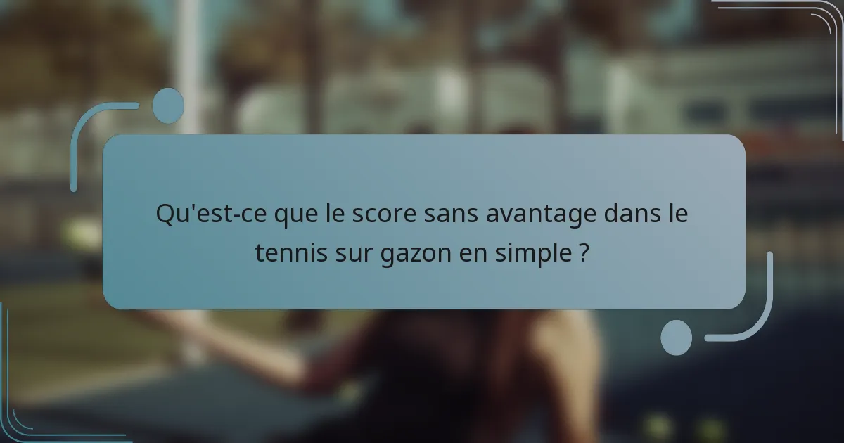 Qu'est-ce que le score sans avantage dans le tennis sur gazon en simple ?