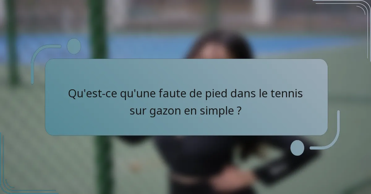 Qu'est-ce qu'une faute de pied dans le tennis sur gazon en simple ?